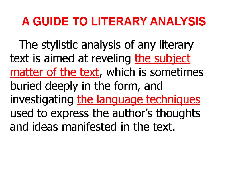 A GUIDE TO LITERARY ANALYSIS The stylistic analysis of any literary text is aimed